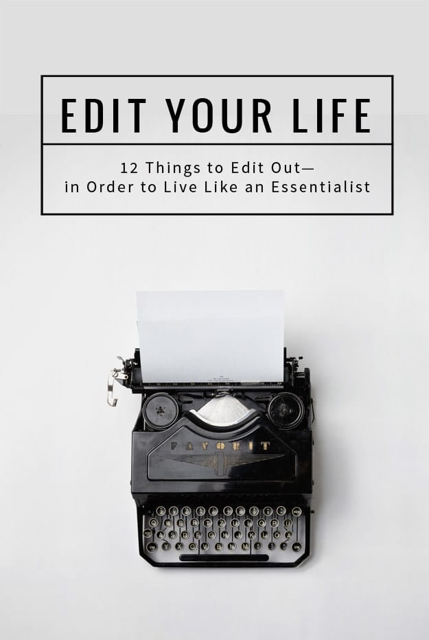 12 Things to Edit from Your Life | If you'd like to do less in order to do what you love with more purpose, this article is for you! 