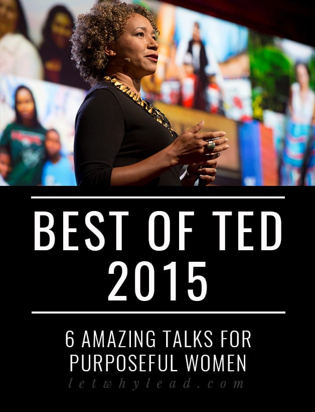 Best of TED 2015: 6 Amazing Talks for Purposeful Women—to bring out the courageous in you.