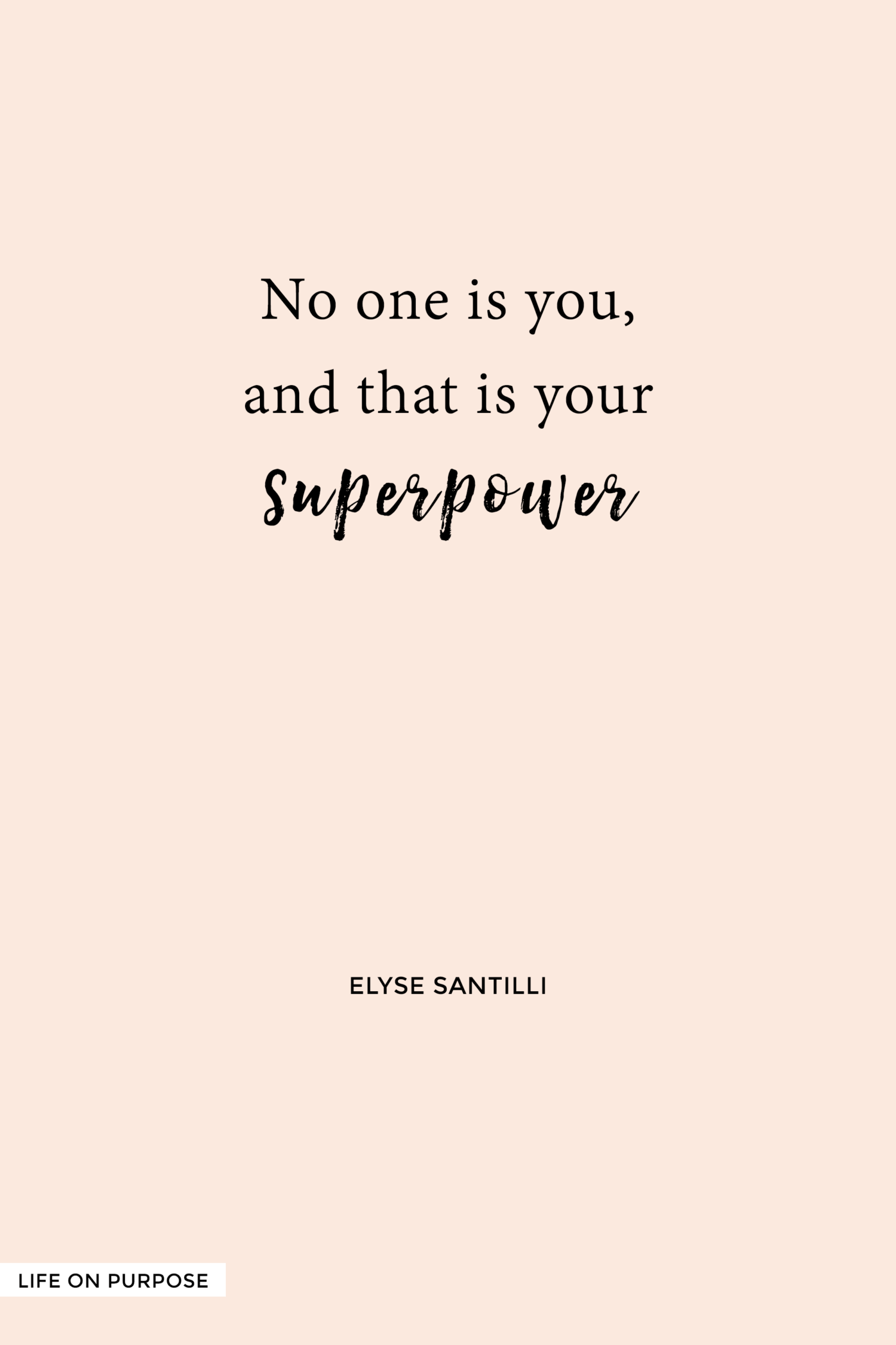 No one is you, and THAT is your superpower. 14 inspiring quotes for women  doing life on purpose! - The Life On Purpose Movement