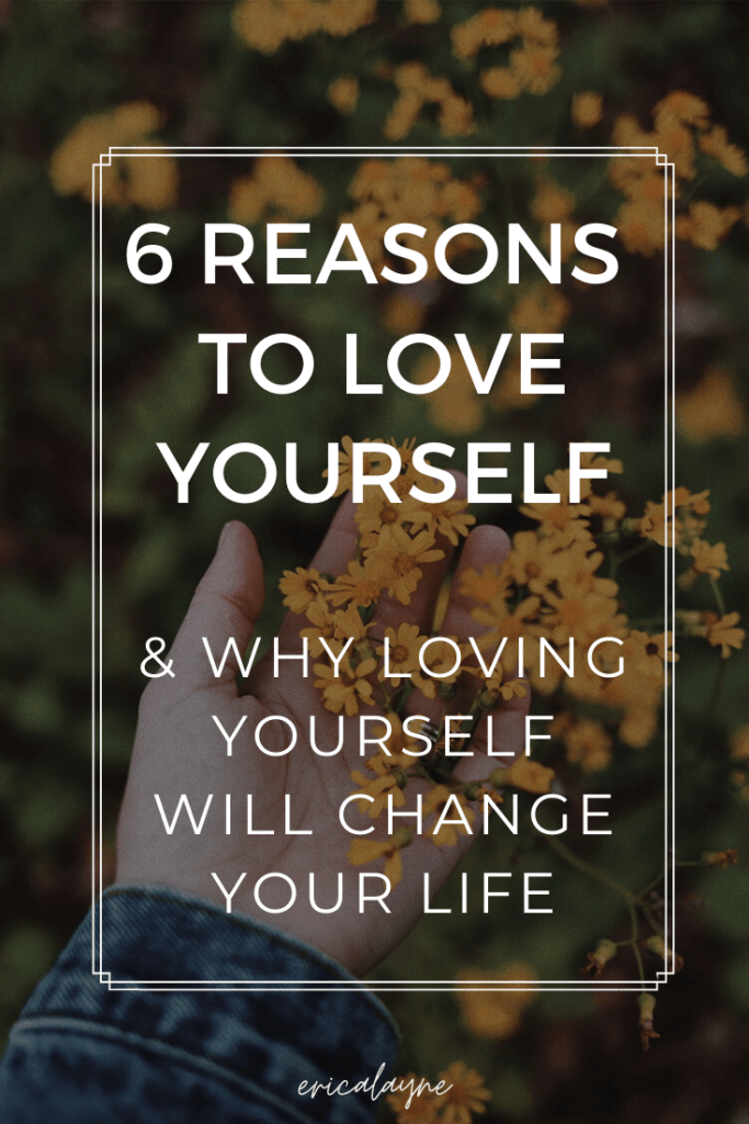 6 Reasons To Love Yourself And Why Loving Yourself Will Change Your Life