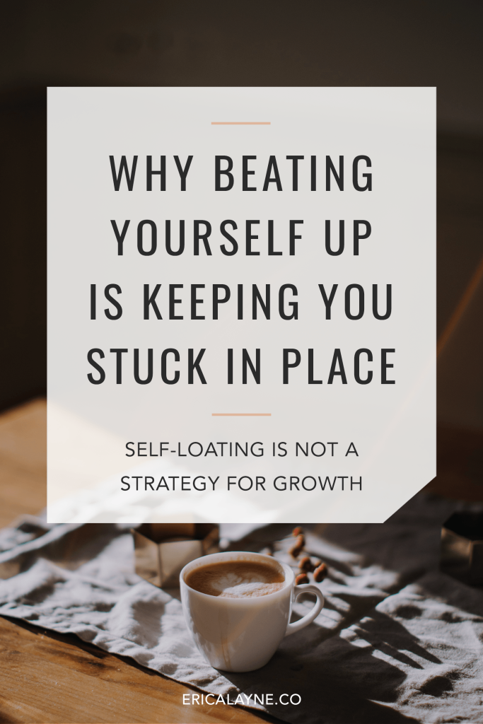 Why Beating Yourself Up Is Keeping You Stuck